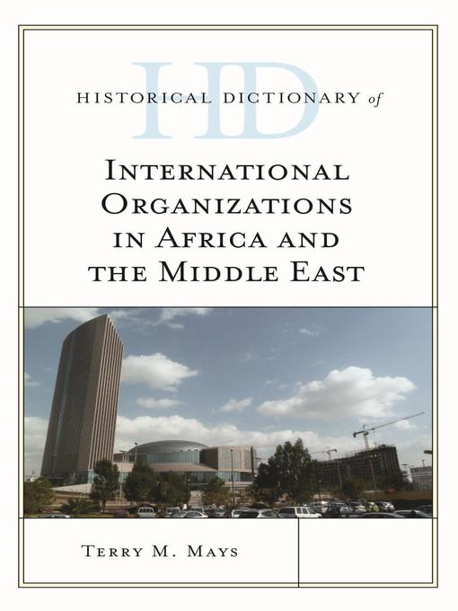 Title details for Historical Dictionary of International Organizations in Africa and the Middle East by Terry M. Mays - Available